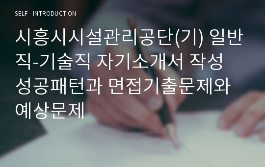 시흥시시설관리공단(기) 일반직-기술직 자기소개서 작성 성공패턴과 면접기출문제와 예상문제