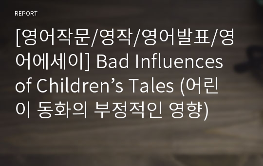 [영어작문/영작/영어발표/영어에세이] Bad Influences of Children’s Tales (어린이 동화의 부정적인 영향)
