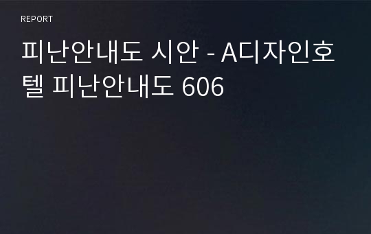 피난안내도 시안 - A디자인호텔 피난안내도 606