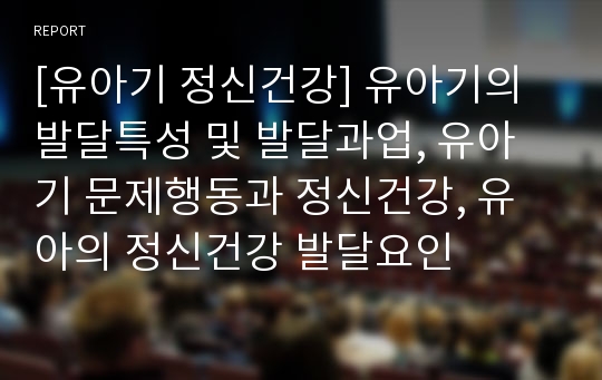 [유아기 정신건강] 유아기의 발달특성 및 발달과업, 유아기 문제행동과 정신건강, 유아의 정신건강 발달요인