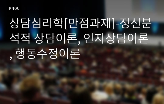 상담심리학[만점과제]-정신분석적 상담이론, 인지상담이론, 행동수정이론