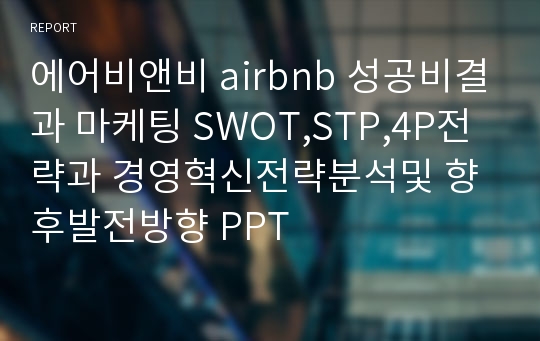 에어비앤비 airbnb 성공비결과 마케팅 SWOT,STP,4P전략과 경영혁신전략분석및 향후발전방향 PPT