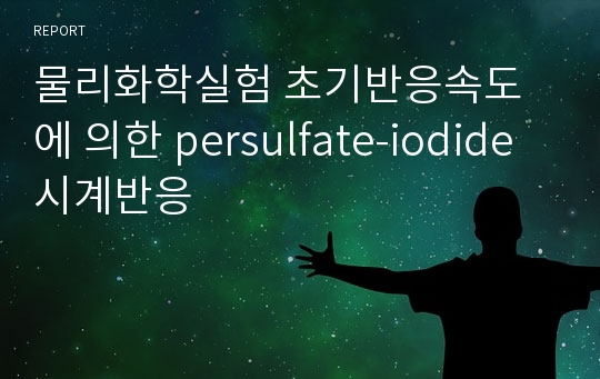 물리화학실험 초기반응속도에 의한 persulfate-iodide 시계반응