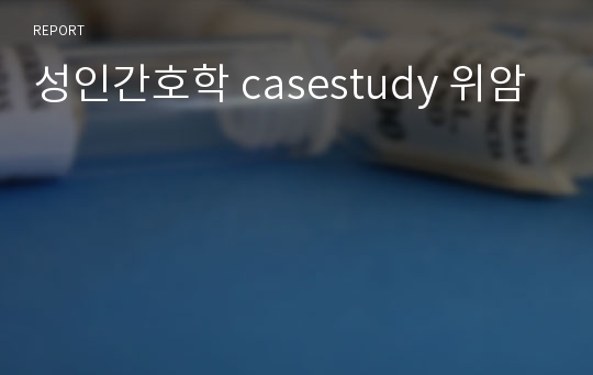 성인간호학 casestudy 위암