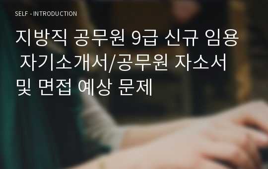 지방직 공무원 9급 신규 임용 자기소개서/공무원 자소서 및 면접 예상 문제