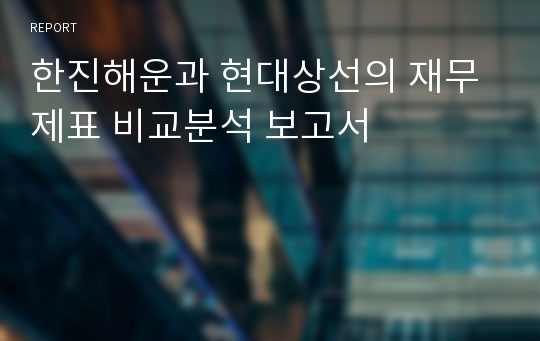 한진해운과 현대상선의 재무제표 비교분석 보고서