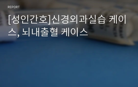 [성인간호]신경외과실습 케이스, 뇌내출혈 케이스