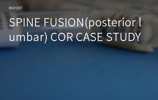 SPINE FUSION(posterior lumbar) COR CASE STUDY