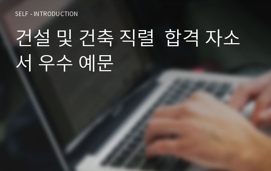 건설 및 건축 직렬  합격 자소서 우수 예문