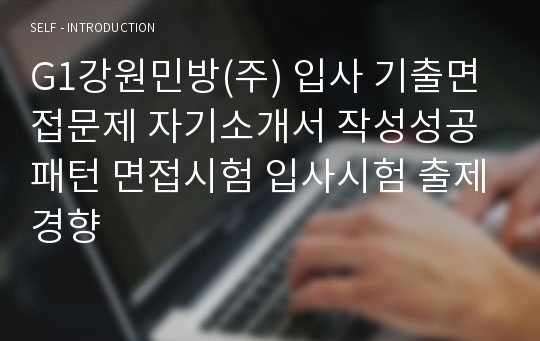 G1강원민방(주) 입사 기출면접문제 자기소개서 작성성공패턴 면접시험 입사시험 출제경향