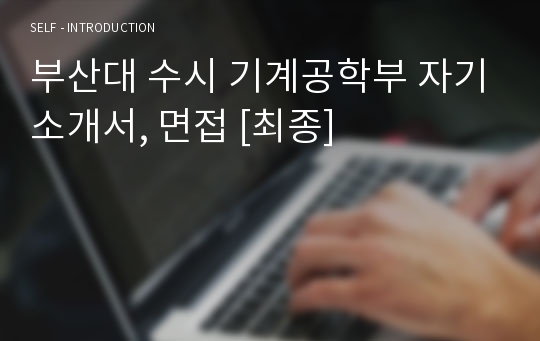 부산대 수시 기계공학부 자기소개서, 면접 [최종]