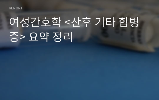 여성간호학 &lt;산후 기타 합병증&gt; 요약 정리