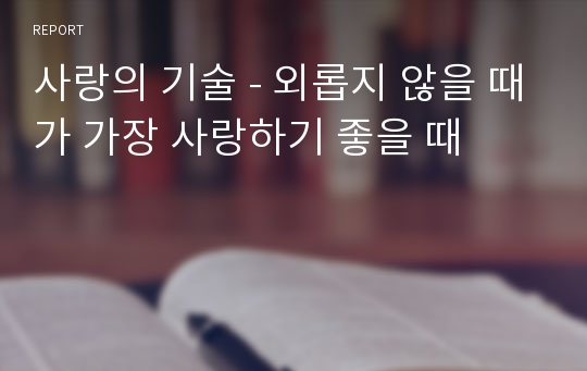 사랑의 기술 - 외롭지 않을 때가 가장 사랑하기 좋을 때