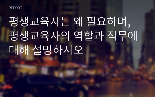 평생교육사는 왜 필요하며, 평생교육사의 역할과 직무에 대해 설명하시오