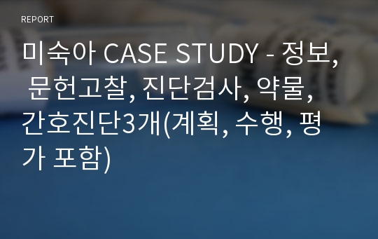 미숙아 CASE STUDY - 정보, 문헌고찰, 진단검사, 약물, 간호진단3개(계획, 수행, 평가 포함)