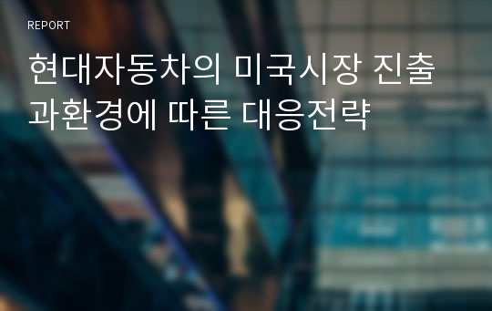 현대자동차의 미국시장 진출과환경에 따른 대응전략