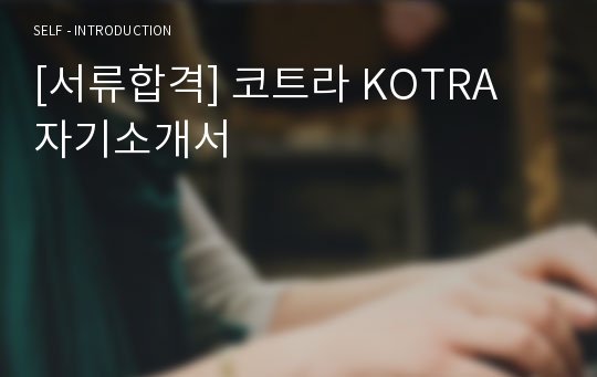 [서류합격] 코트라 KOTRA 자기소개서
