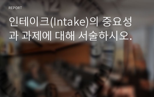 인테이크(Intake)의 중요성과 과제에 대해 서술하시오.