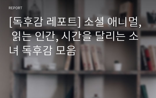 [독후감 레포트] 소셜 애니멀, 읽는 인간, 시간을 달리는 소녀 독후감 모음