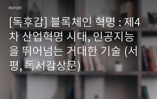 [독후감] 블록체인 혁명 : 제4차 산업혁명 시대, 인공지능을 뛰어넘는 거대한 기술 (서평, 독서감상문)