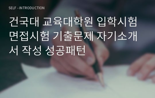 건국대 교육대학원 입학시험 면접시험 기출문제 자기소개서 작성 성공패턴