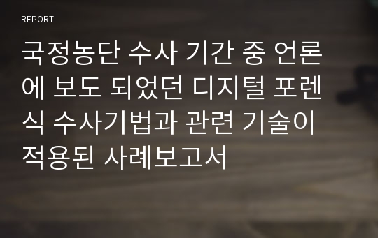 국정농단 수사 기간 중 언론에 보도 되었던 디지털 포렌식 수사기법과 관련 기술이 적용된 사례보고서