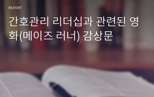 간호관리 리더십과 관련된 영화(메이즈 러너) 감상문 