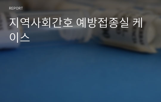 지역사회간호 예방접종실 케이스