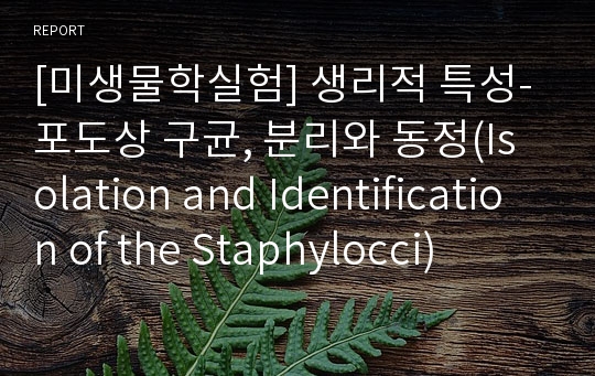 [미생물학실험] 생리적 특성- 포도상 구균, 분리와 동정(Isolation and Identification of the Staphylocci)