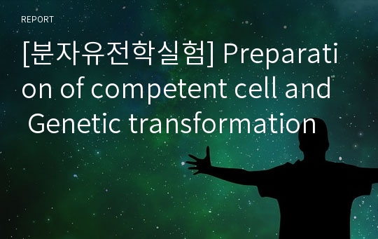 [분자유전학실험] Preparation of competent cell and Genetic transformation