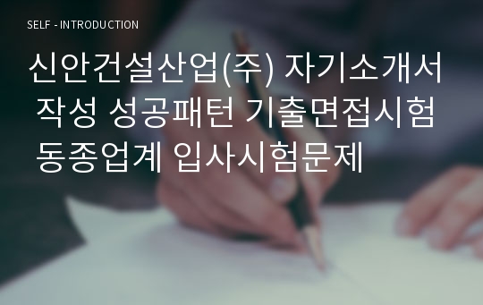 신안건설산업(주) 자기소개서 작성 성공패턴 기출면접시험 동종업계 입사시험문제