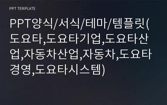 PPT양식/서식/테마/템플릿(도요타,도요타기업,도요타산업,자동차산업,자동차,도요타경영,도요타시스템)