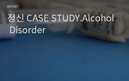 정신 CASE STUDY.Alcohol Disorder