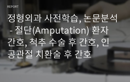 정형외과 사전학습, 논문분석 - 절단(Amputation) 환자 간호, 척추 수술 후 간호, 인공관절 치환술 후 간호