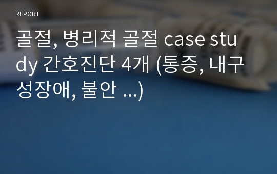 A+ +성인간호학 골절, 병리적 골절 case study 간호진단 4개