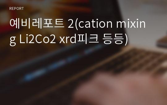 예비레포트 2(cation mixing Li2Co2 xrd피크 등등)