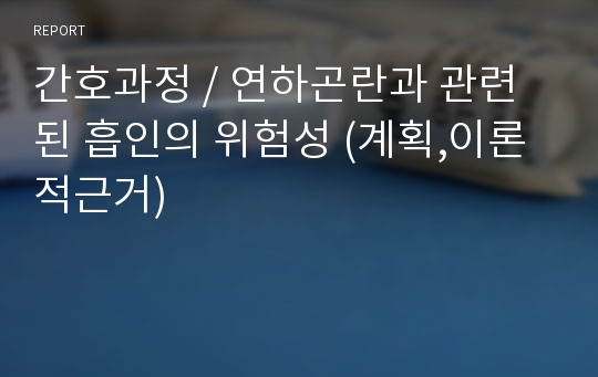 간호과정 / 연하곤란과 관련된 흡인의 위험성 (계획,이론적근거)