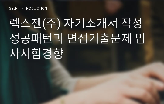 렉스젠(주) 자기소개서 작성 성공패턴과 면접기출문제 입사시험경향