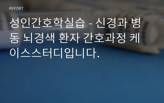 성인간호학실습 - 신경과 병동 뇌경색 환자 간호과정 케이스스터디입니다.