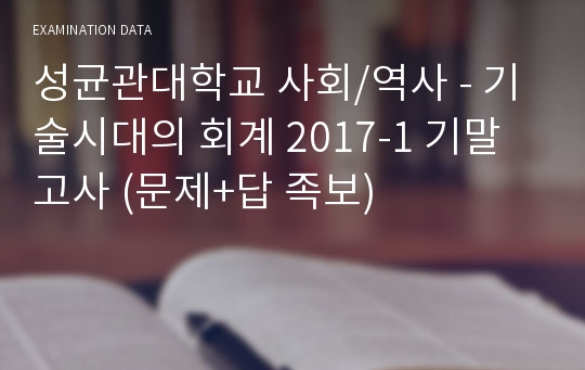 성균관대학교 사회/역사 - 기술시대의 회계 2017-1 기말고사 (문제+답 족보)