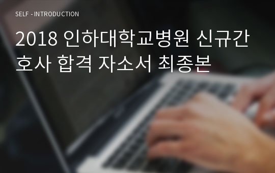 2018 인하대학교병원 신규간호사 합격 자소서 최종본