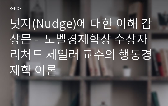 넛지(Nudge)에 대한 이해 감상문 -  노벨경제학상 수상자 리처드 세일러 교수의 행동경제학 이론