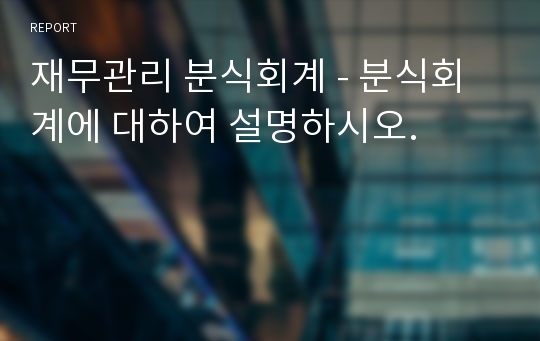 재무관리 분식회계 - 분식회계에 대하여 설명하시오.