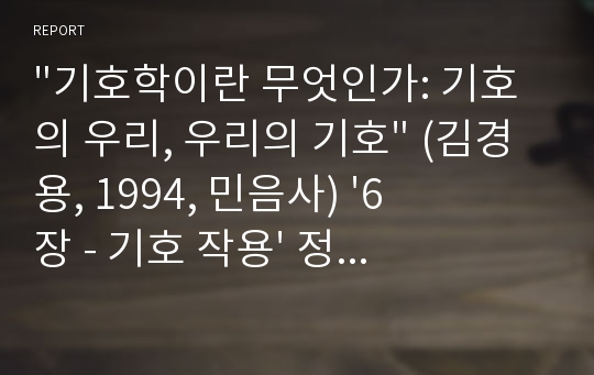 &quot;기호학이란 무엇인가: 기호의 우리, 우리의 기호&quot; (김경용, 1994, 민음사) &#039;6장 - 기호 작용&#039; 정리 요약