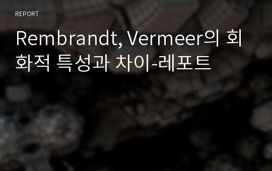 Rembrandt, Vermeer의 회화적 특성과 차이-레포트