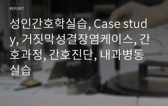 성인간호학실습, Case study, 거짓막성결장염케이스, 간호과정, 간호진단, 내과병동실습