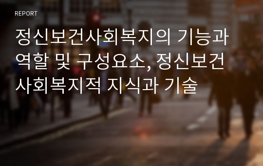 정신보건사회복지의 기능과 역할 및 구성요소, 정신보건사회복지적 지식과 기술