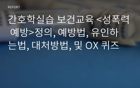 간호학실습 보건교육 &lt;성폭력 예방&gt;정의, 예방법, 유인하는법, 대처방법, 및 OX 퀴즈