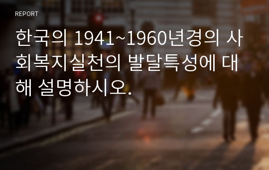 한국의 1941~1960년경의 사회복지실천의 발달특성에 대해 설명하시오.