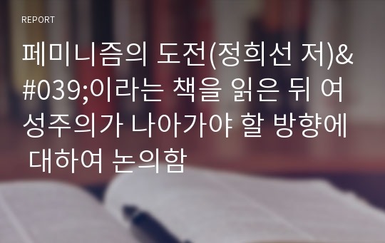 페미니즘의 도전(정희선 저)&#039;이라는 책을 읽은 뒤 여성주의가 나아가야 할 방향에 대하여 논의함